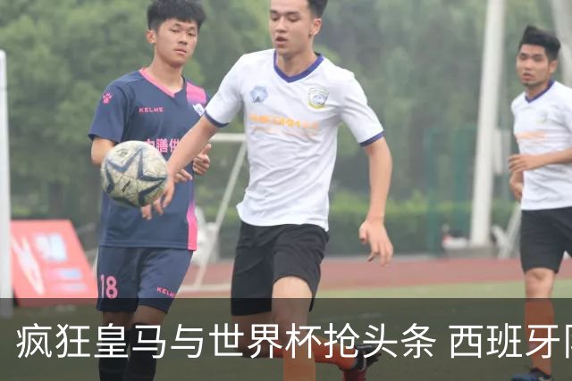 疯狂皇马与世界杯抢头条 西班牙队终又有了他们一席？