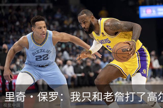 里奇·保罗：我只和老詹打了高尔夫还没谈过未来 别相信任何报道
